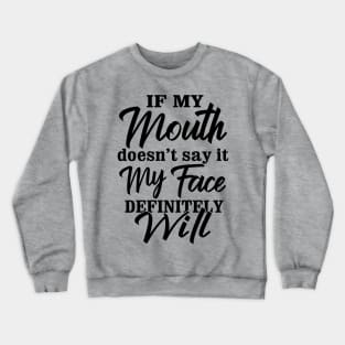 Funny Saying If My Mouth Doesn't say it my face definitely will Crewneck Sweatshirt